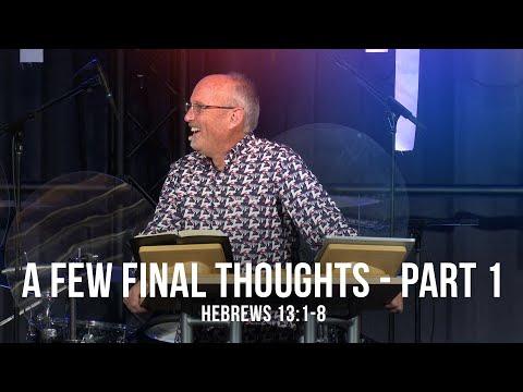A Few Final Thoughts - Part 1 (Hebrews 13:1-8)