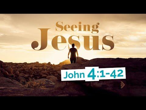 John 4:1-42 - SEEING JESUS