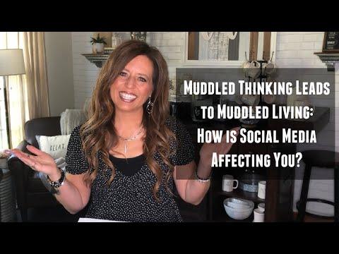 Muddled Thinking Leads to Muddled Living: How is Social Media Affecting You?