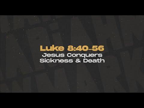 Luke 8:40-56 - Jesus Conquers Sickness & Death