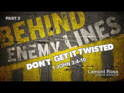 Behind Enemy Lines "Don't Get It Twisted" (Part 3) - 1 John 3:4-10