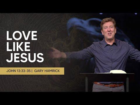 Love Like Jesus  |  John 13:33-35  |  Gary Hamrick