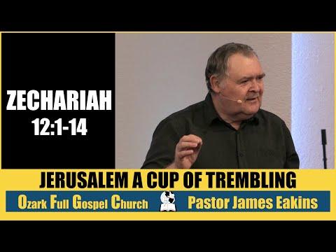 Jerusalem is a Cup of Trembling - Zechariah 12:1-14 - Pastor James Eakins