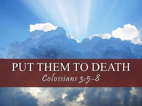 PUT THEM TO DEATH COLOSSIANS 3:5-8 by Pastor Jeff Saltzmann