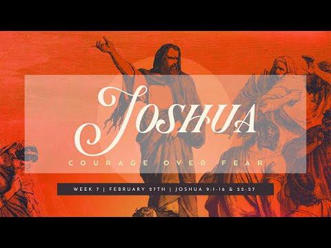 Joshua: Courage Over Fear | Joshua 9:1-16 & 22-27  | February 27th, 2022