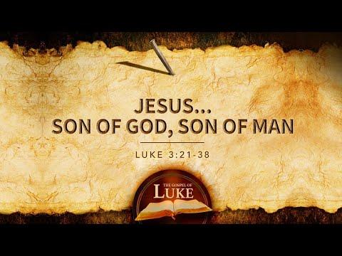JESUS... SON OF GOD, SON OF MAN LUKE 3:21-38