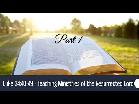 Luke 24:40-49 - Teaching Ministries of the Resurrected Lord - Part 1