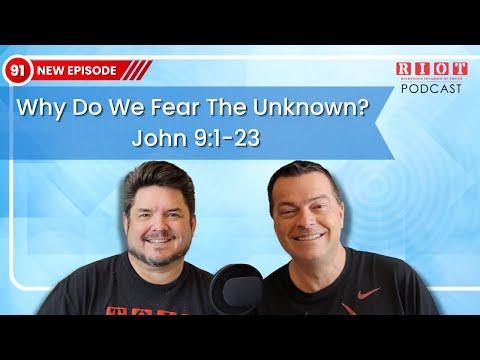 Why Do We Fear The Unknown? John 9:1-23 | RIOT Podcast Ep 91 | Christian Podcast