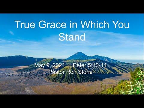 2021-05-09 - True Grace in Which You Stand (1 Peter 5:10-14) - Pastor Ron Stone