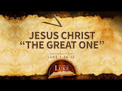 Jesus Christ "The Great One" -Luke 1:26-32