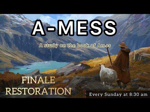 A-MESS (Part 12): FINALE - Restoration - Amos 9: 11-15