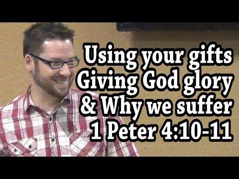 Bible Study - 1 Peter 4:10-11 Using your gifts, why we suffer, and understanding God's glory
