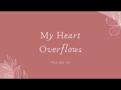 My Heart Overflows (Psalms 45:1-8)