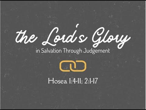 THE LORD'S GLORY IN SALVATION THROUGH JUDGEMENT HOSEA 1:4-11, 2:1-17 by Pastor Chris Powers