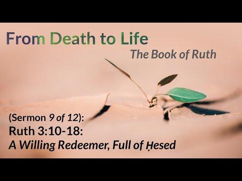 From Death to Life: The Book of Ruth - A Willing Redeemer, Full of Ḥesed - Ruth 3:10-18