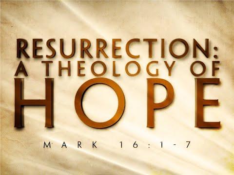 Easter Sunday "Resurrection: A Theology of Hope" Mark 16:1-7