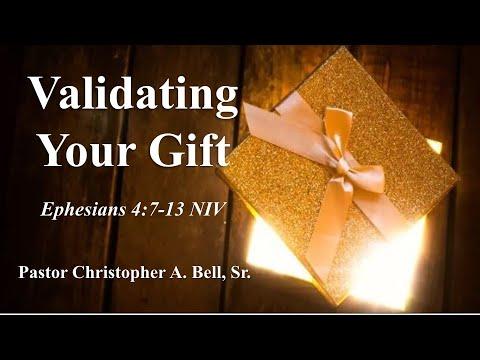 “Validating Your Gift” Ephesians 4:7-13 NIV - Pastor Christopher A. Bell, Sr.