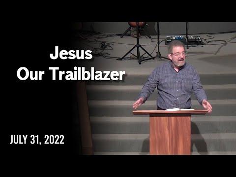 Jesus Our Trailblazer - Hebrews 2:9-13 - July 31, 2022