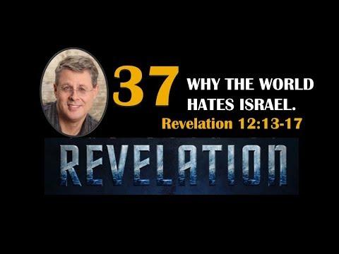 REVELATION 37. WHY THE WORLD HATES ISRAEL. Revelation 12:13-17