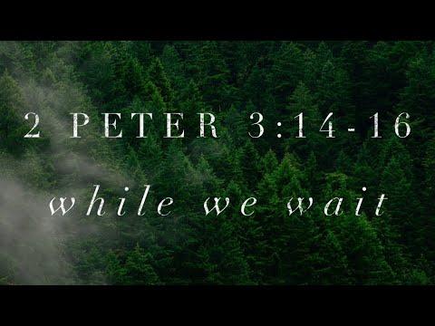2 Peter 3:14-16  "While We Wait" - Pastor Caleb Acree