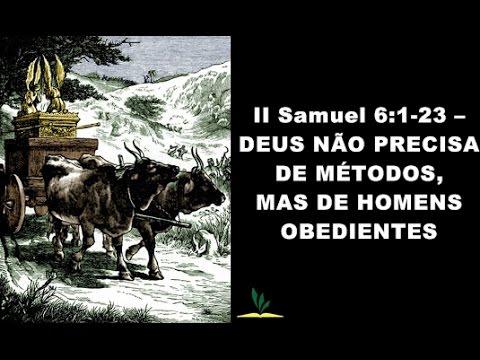 II Samuel 6:1-23 – DEUS NÃO PRECISA DE MÉTODOS, MAS DE HOMENS OBEDIENTES