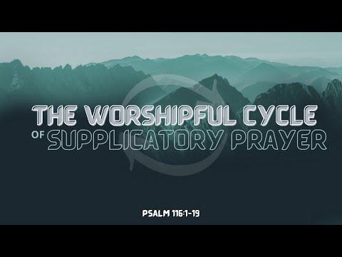 The Worshipful Cycle of Supplicatory Prayer | Psalm 116:1-19