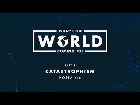 What’s The World Coming To? - Part 3: “Catastrophism” - Hosea 4:6