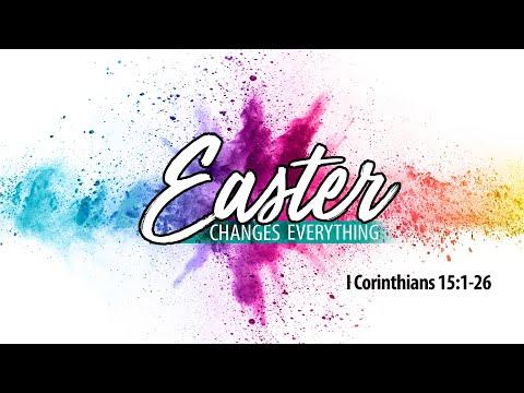 "Easter Changes Everything" 1 Corinthians 15:1-26