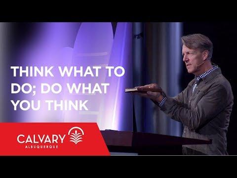 Think What to Do; Do What You Think - Philippians 4:8-9 - Skip Heitzig