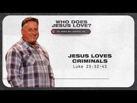 Jesus Loves Criminals | Luke 23:32-43 | 4/3/22
