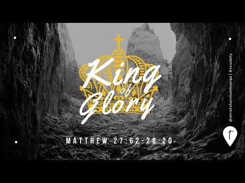 CCU 17th April | Resurrection Sunday | KING OF GLORY (Matthew 27:62 - 28:20)