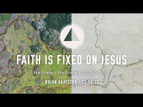 Faith is Fixed on Jesus - Hebrews 11:32-12:3 - 23 Aug 2020