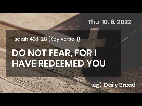 DO NOT FEAR, FOR I HAVE REDEEMED YOU, Isa 43:1~28, 10/06/2022 / UBF Daily Bread