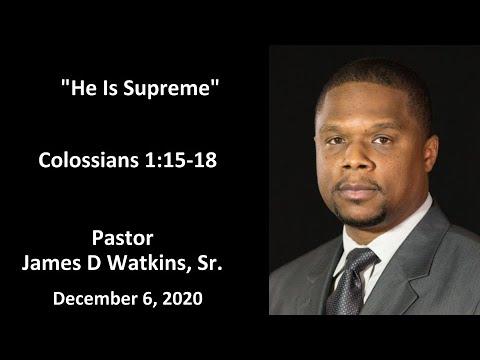 "He is Supreme" - Colossians 1:15-18 - Pastor James D. Watkins, Sr.
