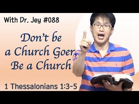 [With Dr. Jey #088] Don't be a Church Goer, Be a Church | 1 Thessalonians 1:3-5