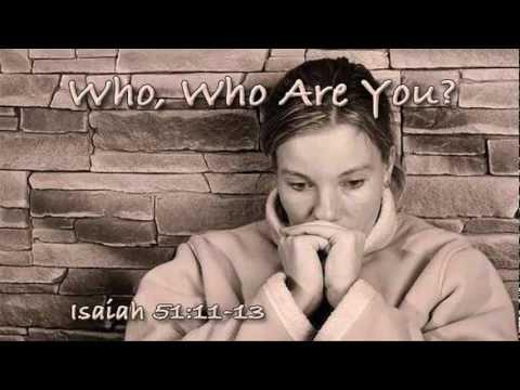 Who, Who Are You -- Isaiah 51:11-13