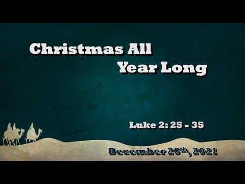 CHRISTMAS ALL YEAR LONG Luke 2: 25 - 35