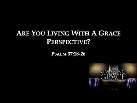 Are You Living With A Grace Perspective? (Psalm 37:18-26)