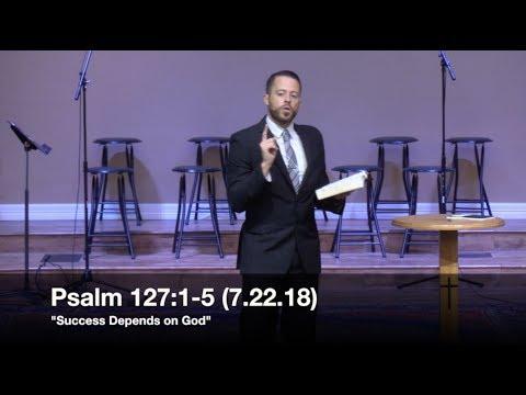 Success Depends on God - Psalm 127:1-5 (7.22.18) - Pastor Jordan Rogers