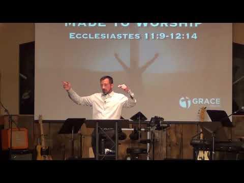 Made to Worship (Ecclesiastes 11:9-12:14) Pastor Bryan Wise