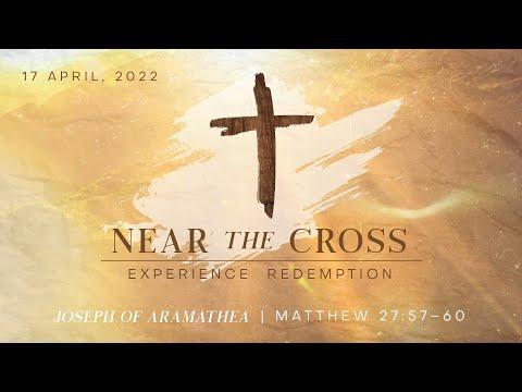"Near the Cross:  Joseph of Arimathea" (Matthew 27:57-60) 17th April 2022