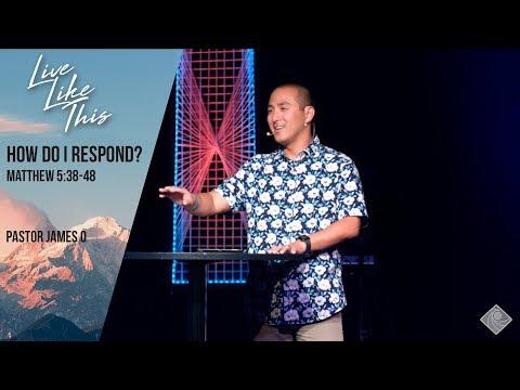 Matthew 5:38-48 How Do I Respond? - Pastor James O
