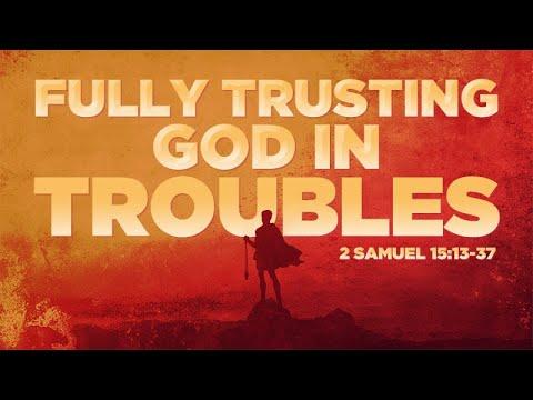 2 Samuel 15:13-37 | Fully Trusting God in Troubles | Rich Jones