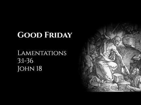 Good Friday: Lamentations 3:1-36 &amp; John 18