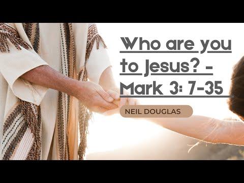 Who are you to Jesus? – Mark 3: 7-35 – Neil Douglas, Youth Pastor, Crinken Church
