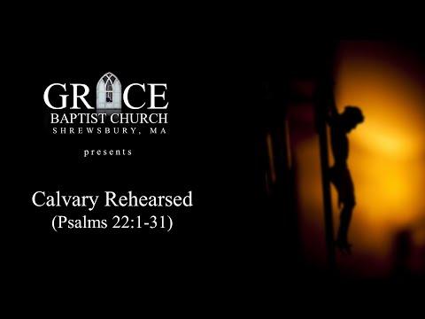 Calvary Rehearsed (Psalms 22:1-31)