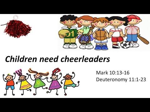 Children Need Cheerleaders - Mark 10: 13-16, Deuteronomy 11:1-23
