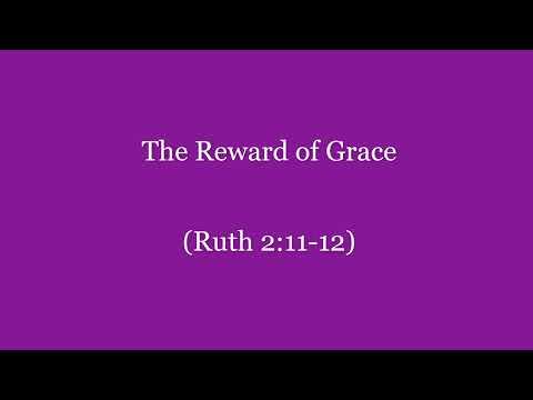 The Reward of Grace (Ruth 2:11-12) ~ Richard L Rice, Sellwood Community Church