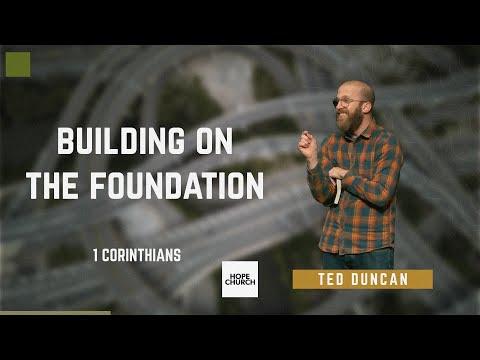 Building On The Foundation | Ted Duncan (1 Corinthians 3:10-17)