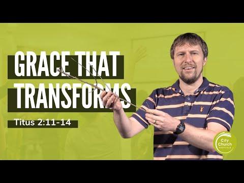 Grace That Transforms - A Sermon on Titus 2:11-14